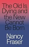 The Old is Dying and the New Cannot Be Born: From Progressive Neoliberalism to Trump and Beyond