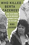 Who Killed Berta Caceres?: Dams, Death Squads, and an Indigenous Defender's Battle for the Planet