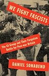 We Fight Fascists: The 43 Group and Their Forgotten Battle for Post-war Britain