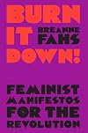Burn It Down!: Feminist Manifestos for the Revolution