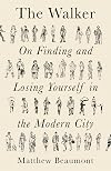 The Walker: On Finding and Losing Yourself in the Modern City