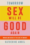 Tomorrow Sex Will Be Good Again: Women and Desire in the Age of Consent