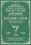 The Curious Bartender's Guide to Gin: How to appreciate gin from still to serve