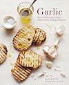 Garlic: More than 65 deliciously different ways to enjoy cooking with garlic