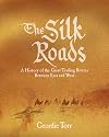 The Silk Roads: A History of the Great Trading Routes Between East and West