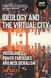 Ideology and the Virtual City: Videogames, Power Fantasies And Neoliberalism