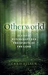 Otherworld: Ecstatic Witchcraft for the Spirits of the Land - Chris Allaun