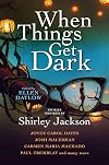 When Things Get Dark: Stories Inspired by Shirley Jackson