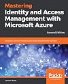 Mastering Identity and Access Management with Microsoft Azure: Empower users by managing and protecting identities and data, 2nd Edition