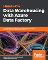 Hands-On Data Warehousing with Azure Data Factory: ETL techniques to load and transform data from various sources, both on-premises and on cloud