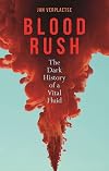 Blood Rush: The Dark History of a Vital Fluid