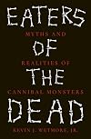 Eaters of the Dead: Myths and Realities of Cannibal Monsters