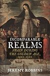 Incomparable Realms: Spain during the Golden Age, 1500–1700