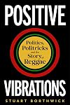 Positive Vibrations: Politics, Politricks and the Story of Reggae