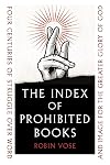 The Index of Prohibited Books: Four Centuries of Struggle over Word and Image for the Greater Glory of God