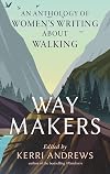 Way Makers: An Anthology of Women’s Writing about Walking