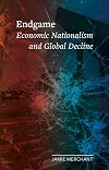 Endgame: Economic Nationalism and Global Decline (Field Notes)