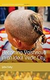 Becoming Vaishnava in an Ideal Vedic City (WYSE Series in Social Anthropology Book 9)