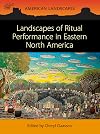 Landscapes of Ritual Performance in Eastern North America (American Landscapes)