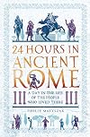 24 Hours in Ancient Rome: A Day in the Life of the People Who Lived There