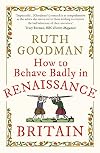 How to Behave Badly in Renaissance Britain