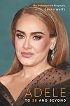 Adele: To 30 and Beyond: The Unauthorized Biography