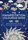 The Manifestation Colouring Book: Bring Your Goals to Life with Creative Imagination