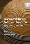 Islamic Architecture Today and Tomorrow: (Re)Defining the Field (Critical Studies in Architecture of the Middle East)