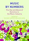 Music by Numbers: The Use and Abuse of Statistics in the Music Industry: The Use and Abuse of Statistics in the Music Industries (Contemporary Music Making and Learning)