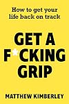 Get a F*cking Grip: How to Get Your Life Back on Track