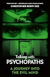 Talking With Psychopaths - A journey into the evil mind: From the No.1 bestselling true crime author