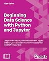 Beginning Data Science with Python and Jupyter: Use powerful tools to unlock actionable insights from data