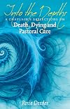 Into the Depths: A Chaplain's Reflections on Death, Dying and Pastoral Care
