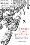 Futuristic Cars and Space Bicycles: Contesting the Road in American Science Fiction (Liverpool Science Fiction Texts and Studies LUP)