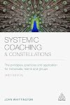 Systemic Coaching and Constellations: The Principles, Practices and Application for Individuals, Teams and Groups
