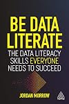 Be Data Literate: The Data Literacy Skills Everyone Needs To Succeed