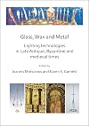 Glass, wax and metal : lighting technologies in Late Antique, Byzantine and medieval times
