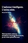 L’universo è intelligente. L’anima esiste. Misteri quantistici, multiverso, entanglement, sincronicità. Oltre la materia, per una visione spirituale del cosmo