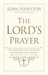 The Lord's Prayer: The Meaning and Power of the Prayer Jesus Taught