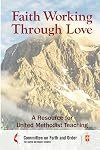 Faith Working through Love: A Resource for United Methodist Teaching