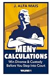 MENy Calculations: Win Divorce & Custody Before You Even Step Into Court (Volume)