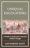 Unequal Encounters: A Reader in Early Latin American Political Thought