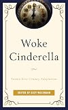 Woke Cinderella: Twenty-First-Century Adaptations (Remakes, Reboots, and Adaptations)