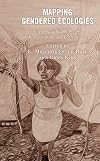 Mapping Gendered Ecologies: Engaging with and beyond Ecowomanism and Ecofeminism (Environment and Religion in Feminist-Womanist, Queer, and Indigenous Perspectives)