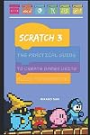 Scratch 3: The Practical Guide To Create Games Using Block Programming