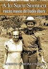 A lo Sucu Sumucu: Ra&iacute;ces Mayas del Habla J&iacute;bara (Volumen II) (Spanish Edition)