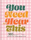 You Need to Hear This: 365 Days of Silly, Honest Advice You Need Right Now