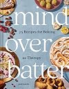 Mind over Batter: 75 Recipes for Baking as Therapy