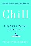 Chill: The Cold Water Swim Cure - A Transformative Guide to Renew Your Body and Mind