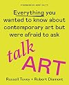 Talk Art: Everything you wanted to know about contemporary art but were afraid to ask